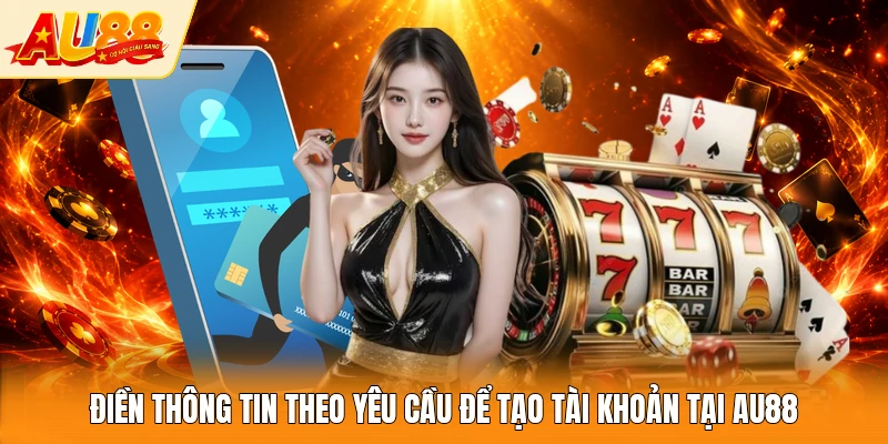Điền thông tin theo yêu cầu để tạo tài khoản tại AU88 