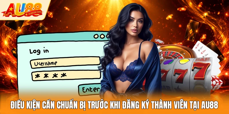 Điều kiện cần chuẩn bị trước khi đăng ký thành viên tại AU88 