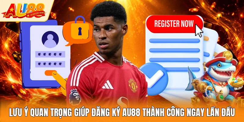 Lưu ý quan trọng giúp đăng ký AU88 thành công ngay lần đầu 