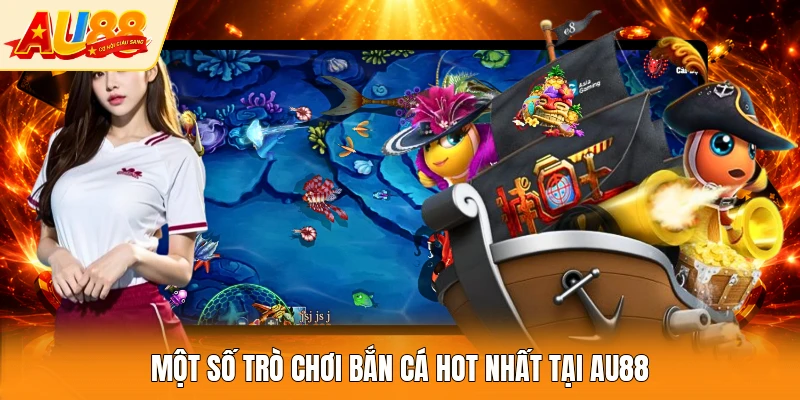 Một số trò chơi bắn cá hot nhất tại AU88