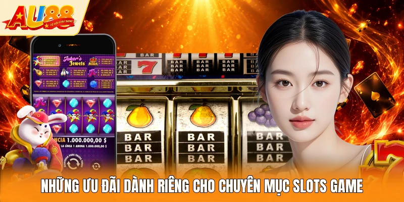 Những ưu đãi dành riêng cho chuyên mục slots game