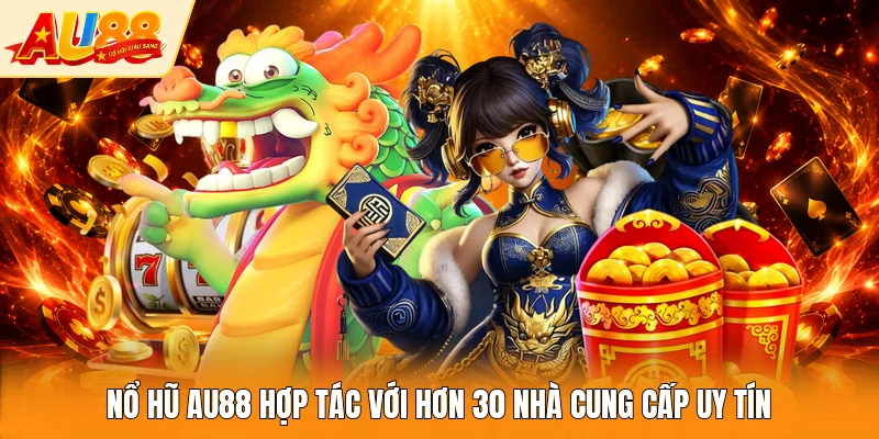 Nổ hũ AU88 hợp tác với hơn 30 nhà cung cấp uy tín