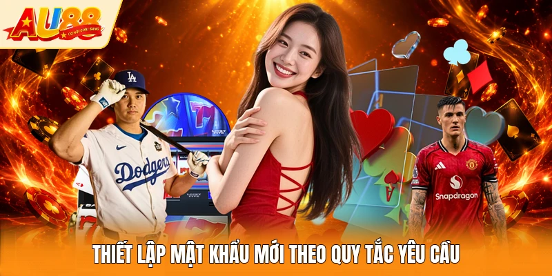 Thiết lập mật khẩu mới theo quy tắc yêu cầu