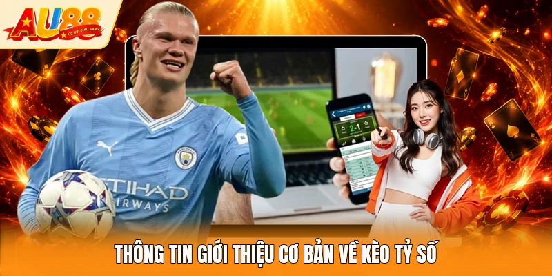 Thông tin giới thiệu cơ bản về kèo tỷ số