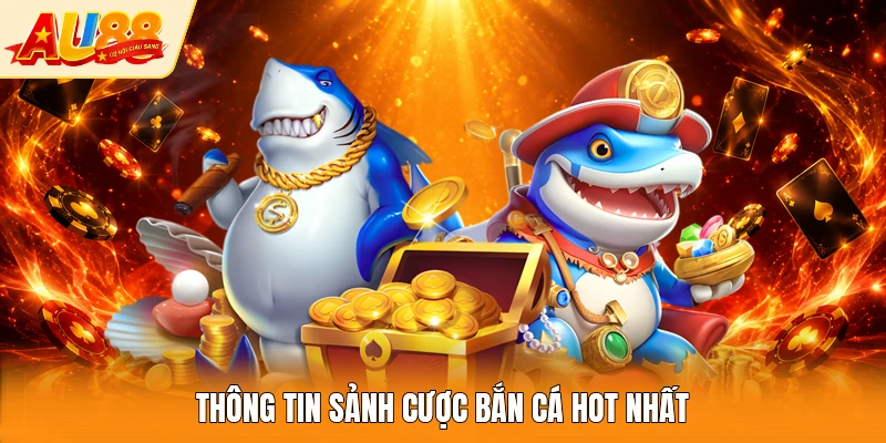 Thông tin sảnh cược bắn cá hot nhất