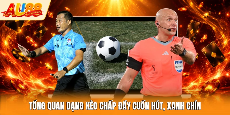 Tổng quan dạng kèo chấp đầy cuốn hút, xanh chín