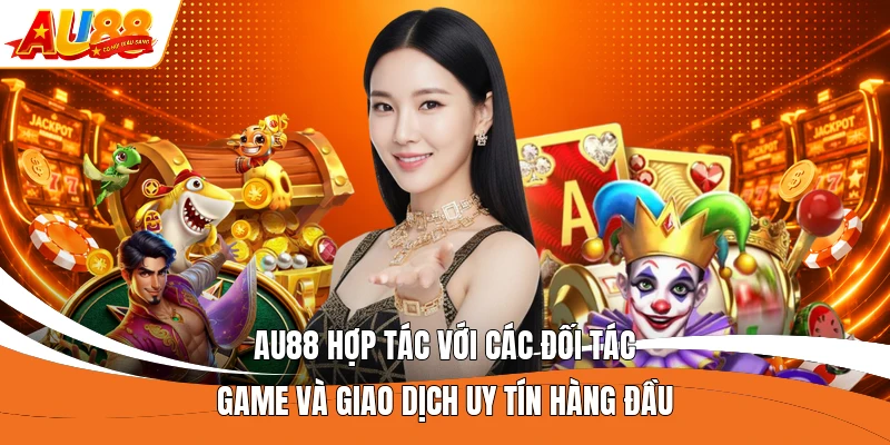 AU88 hợp tác với các đối tác game và giao dịch uy tín hàng đầu 