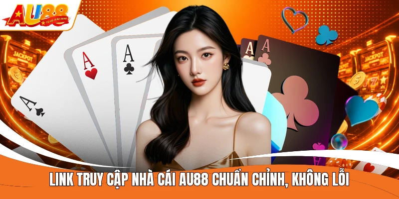 Link truy cập nhà cái AU88 chuẩn chỉnh, không lỗi 